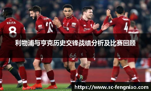利物浦与亨克历史交锋战绩分析及比赛回顾